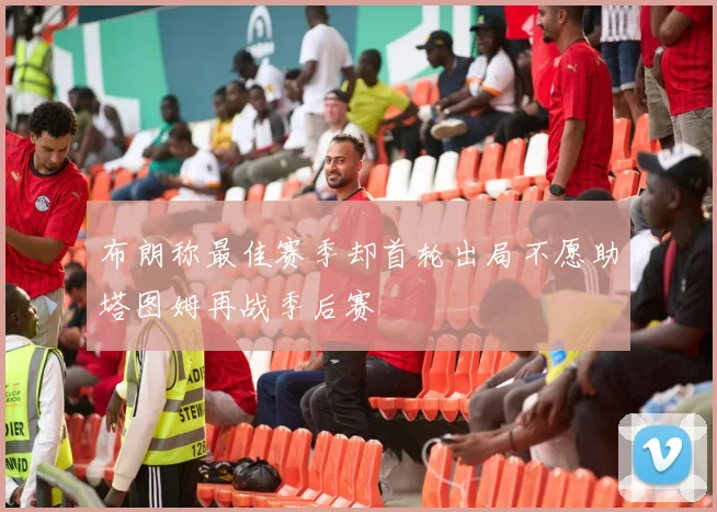 布朗称最佳赛季却首轮出局不愿助塔图姆再战季后赛