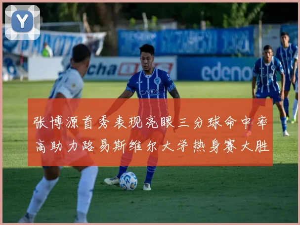张博源首秀表现亮眼三分球命中率高助力路易斯维尔大学热身赛大胜
